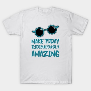 Make Today ridiculously Amazing T-Shirt